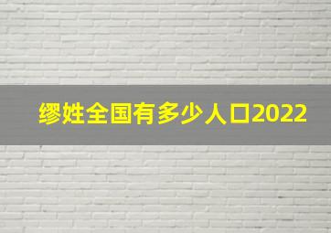 缪姓全国有多少人口2022