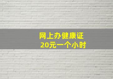 网上办健康证20元一个小时