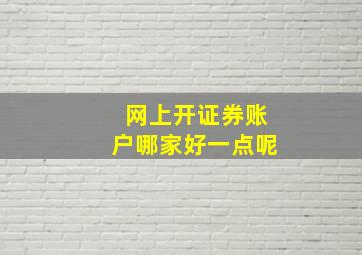 网上开证券账户哪家好一点呢