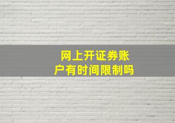 网上开证券账户有时间限制吗