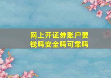 网上开证券账户要钱吗安全吗可靠吗