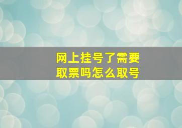 网上挂号了需要取票吗怎么取号