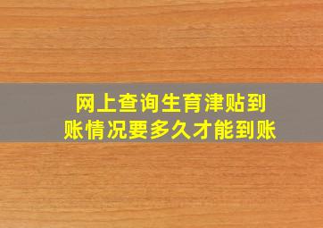 网上查询生育津贴到账情况要多久才能到账