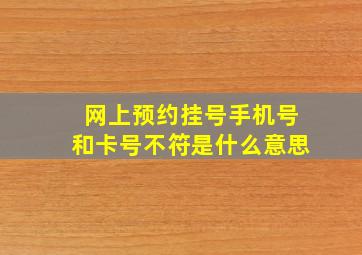 网上预约挂号手机号和卡号不符是什么意思