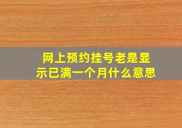 网上预约挂号老是显示已满一个月什么意思