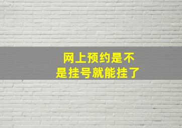 网上预约是不是挂号就能挂了