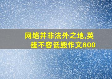 网络并非法外之地,英雄不容诋毁作文800