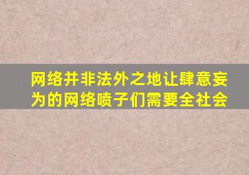 网络并非法外之地让肆意妄为的网络喷子们需要全社会