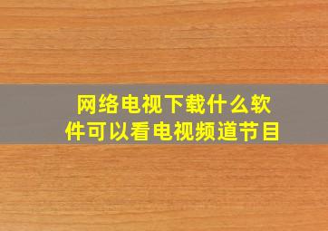 网络电视下载什么软件可以看电视频道节目