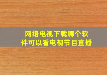 网络电视下载哪个软件可以看电视节目直播