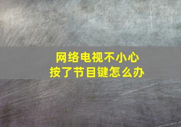 网络电视不小心按了节目键怎么办