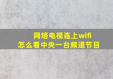 网络电视连上wifi怎么看中央一台频道节目