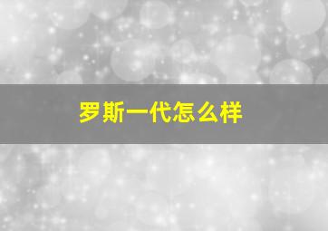 罗斯一代怎么样