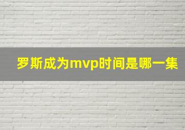 罗斯成为mvp时间是哪一集