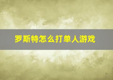 罗斯特怎么打单人游戏