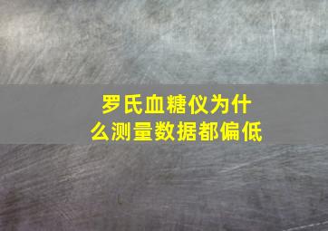 罗氏血糖仪为什么测量数据都偏低