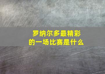 罗纳尔多最精彩的一场比赛是什么