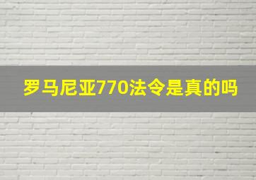 罗马尼亚770法令是真的吗