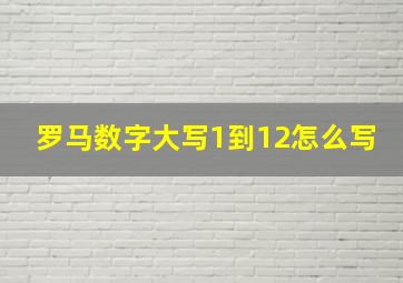 罗马数字大写1到12怎么写