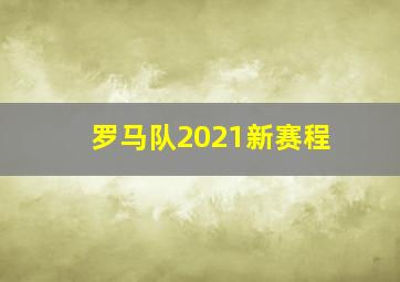 罗马队2021新赛程