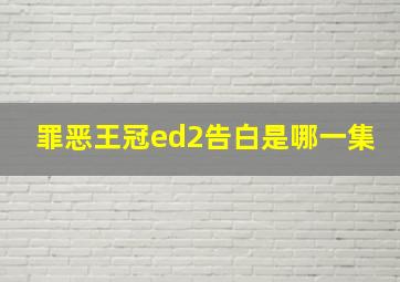 罪恶王冠ed2告白是哪一集