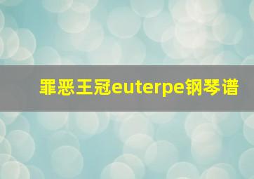 罪恶王冠euterpe钢琴谱