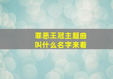 罪恶王冠主题曲叫什么名字来着