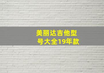 美丽达吉他型号大全19年款