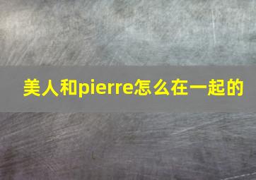 美人和pierre怎么在一起的