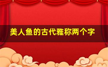 美人鱼的古代雅称两个字