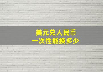 美元兑人民币一次性能换多少