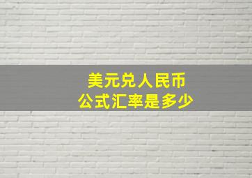 美元兑人民币公式汇率是多少