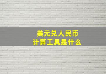 美元兑人民币计算工具是什么