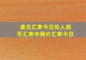 美元汇率今日兑人民币汇率中间价汇率今日