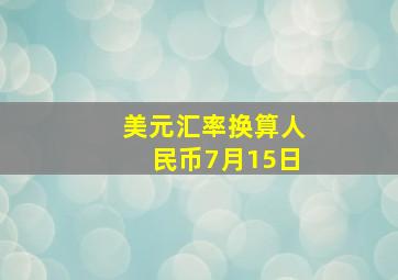 美元汇率换算人民币7月15日