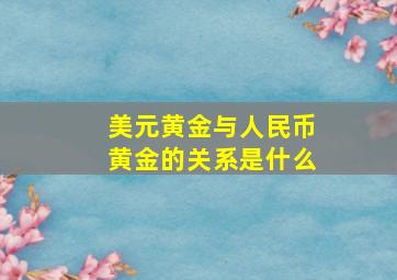 美元黄金与人民币黄金的关系是什么