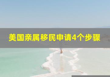 美国亲属移民申请4个步骤