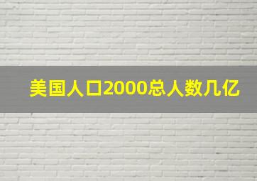 美国人口2000总人数几亿