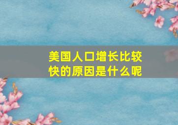 美国人口增长比较快的原因是什么呢