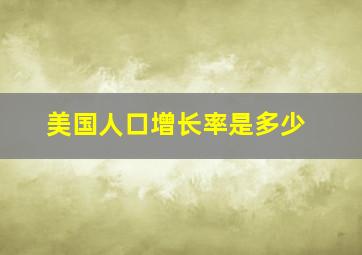 美国人口增长率是多少