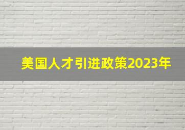 美国人才引进政策2023年