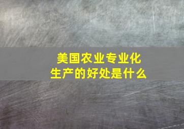 美国农业专业化生产的好处是什么