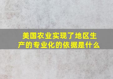 美国农业实现了地区生产的专业化的依据是什么