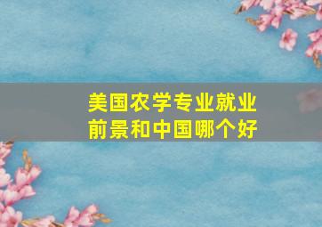 美国农学专业就业前景和中国哪个好