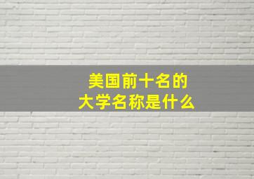 美国前十名的大学名称是什么