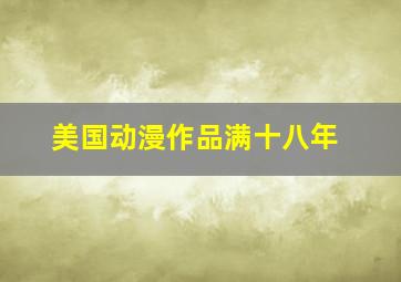 美国动漫作品满十八年