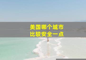 美国哪个城市比较安全一点