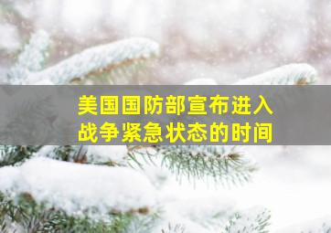 美国国防部宣布进入战争紧急状态的时间