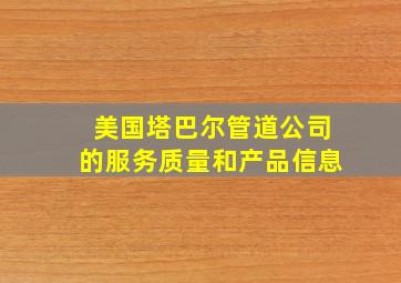 美国塔巴尔管道公司的服务质量和产品信息