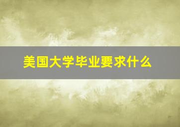 美国大学毕业要求什么